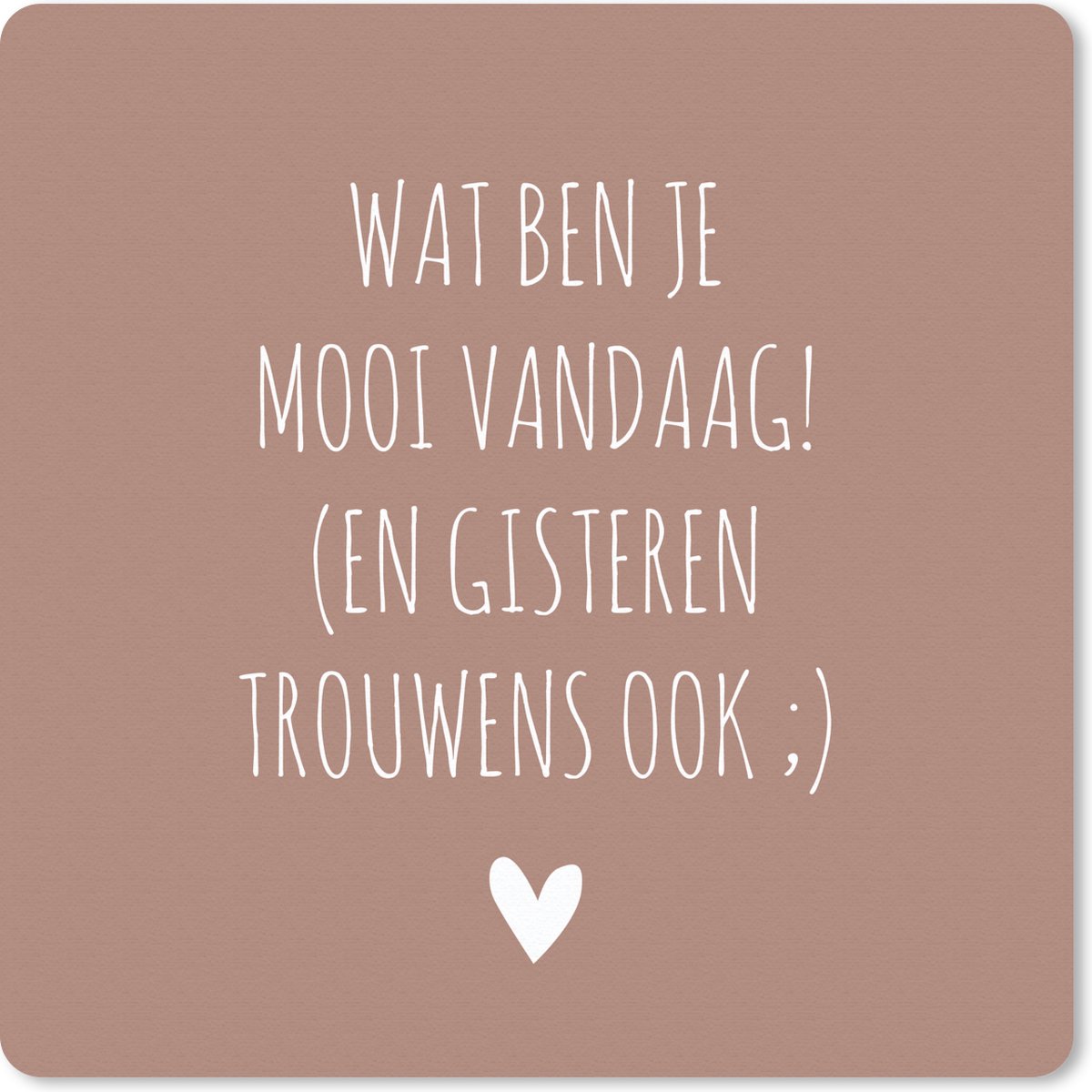 Muismat 30x30 cm - Mousepad Wat ben je mooi vandaag - Spreuken - Quotes - Muismatten