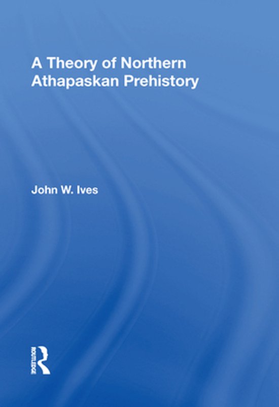 A Theory Of Northern Athapaskan Prehistory - cover