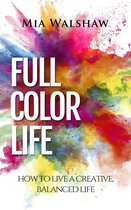 Full Color Life: How to Live a Creative, Balanced Life