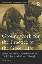 Routledge Studies in Social and Political Thought - Groundwork for the Practice of the Good Life