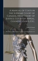A Manual of Costs in the Supreme Court of Canada, High Court of Justice, Court of Appeal, County Courts, Etc. [microform]