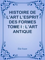 HISTOIRE DE L’ART L’ESPRIT DES FORMES TOME I : L’ART ANTIQUE