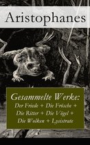 Gesammelte Werke: Der Friede + Die Frösche + Die Ritter + Die Vögel + Die Wolken + Lysistrate - Vollständige deutsche Ausgabe