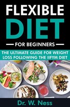 Flexible Diet for Beginners: The Ultimate Guide for Weight Loss Following the IIFYM Diet