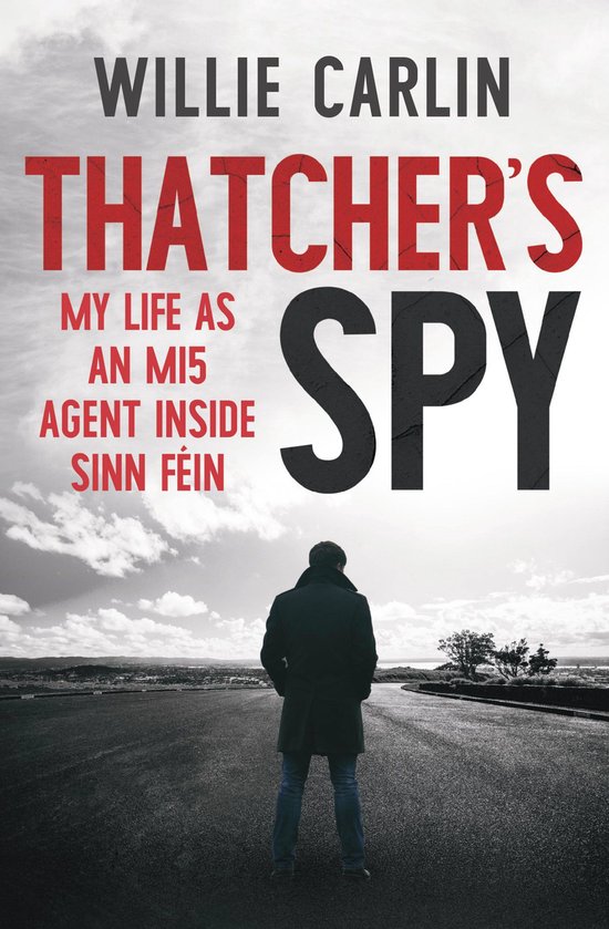 Boekcover van 'Thatcher's Spy'. Een man staat met de rug naar de camera op een weg. De tekst luidt 'Willie Carlin, Thatcher's Spy, My Life as an MI5 Agent Inside Sinn Féin'.