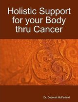 Holistic Support for Your Body Thru Cancer
