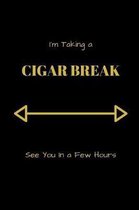 I'm Taking A Cigar Break See You In A Few Hours