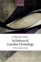 Oxford Studies In Analytic Theology - In Defense of Conciliar Christology