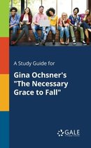 A Study Guide for Gina Ochsner's The Necessary Grace to Fall