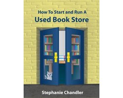 How to Start and Run a Used Book Store: A Bookstore Owner’s Essential Toolkit with Real-World Insights, Strategies, Forms, and Procedures