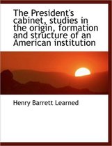 The President's Cabinet, Studies in the Origin, Formation and Structure of an American Institution