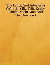 The Louie/God Interviews (What the Big Fella Really Thinks About Man And The Universe)