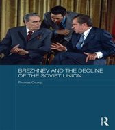 Routledge Studies in the History of Russia and Eastern Europe- Brezhnev and the Decline of the Soviet Union