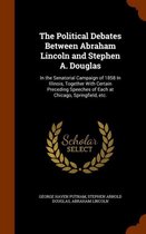 The Political Debates Between Abraham Lincoln and Stephen A. Douglas