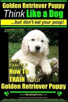 Golden Retriever Puppy - Think Like a Dog But Don't Eat Your Poop! - Golden Retriever Puppy Obedience & Behavior Training -