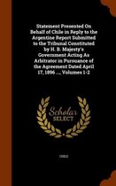 Statement Presented on Behalf of Chile in Reply to the Argentine Report Submitted to the Tribunal Constituted by H. B. Majesty's Government Acting as Arbitrator in Pursuance of the Agreement 