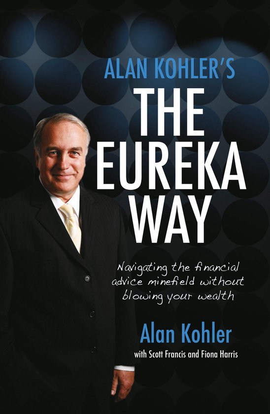 Alan Kohler's The Eureka Way: Navigating the Financial Advic ... - cover