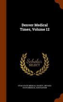 Denver Medical Times, Volume 12