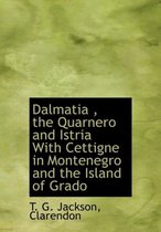 Dalmatia, the Quarnero and Istria with Cettigne in Montenegro and the Island of Grado