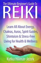 The Ultimate Beginner's Guide to Reiki: Learn All About Reiki Energy, Chakras, Auras, Spirit Guides, Shintoism & Stress-Free Living for Health & Wellness