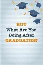 But What Are You Doing After Graduation