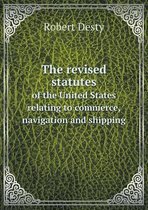 The revised statutes of the United States relating to commerce, navigation and shipping
