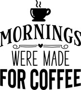 Muurtekst muursticker Mornings were made for coffee