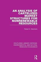 Routledge Library Editions: Environmental and Natural Resource Economics-An Analysis of Cartelized Market Structures for Nonrenewable Resources