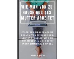 Wie Man Von Zu Hause Aus ALS Mutter Arbeitet