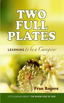 Little Books About the Magnitude of GOD 1 - Two Full Plates ~ Learning to be a Caregiver