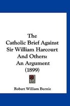 The Catholic Brief Against Sir William Harcourt and Others