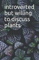 Introverted But Willing To Discuss Plants