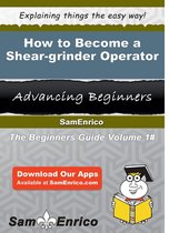 How to Become a Shear-grinder Operator