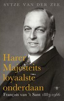 Harer Majesteits loyaalste onderdaan. François van 't Sant 1883-1966