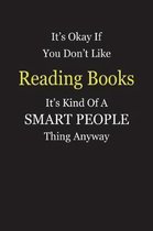 It's Okay If You Don't Like Reading Books It's Kind Of A Smart People Thing Anyway