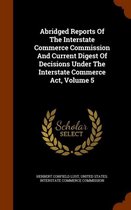 Abridged Reports of the Interstate Commerce Commission and Current Digest of Decisions Under the Interstate Commerce ACT, Volume 5