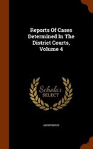 Reports of Cases Determined in the District Courts, Volume 4