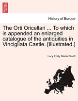 The Orti Oricellari ... to Which Is Appended an Enlarged Catalogue of the Antiquities in Vincigliata Castle. [Illustrated.]