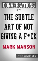 The Subtle Art of Not Giving a F*ck: A Counterintuitive Approach to Living a Good Life by Mark Manson Conversation Starters
