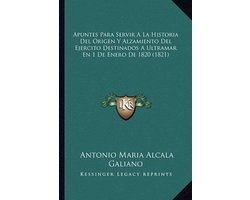Apuntes Para Servir a la Historia del Origen y Alzamiento del Ejercito Destinados a Ultramar En 1 de Enero de 1820 (1821)