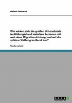 Wie wirken sich die grossen Unterschiede im Bildungsstand zwischen Personen mit und ohne Migrationshintergrund auf die spatere Stellung im Beruf aus?