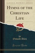 Hymns of the Christian Life (Classic Reprint)