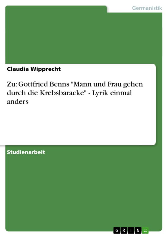Mann Und Frau Gehen Durch Die Krebsbaracke Zu: Gottfried Benns 'Mann und Frau gehen durch die Krebsbaracke