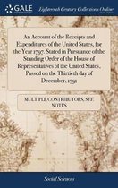 An Account of the Receipts and Expenditures of the United States, for the Year 1797. Stated in Pursuance of the Standing Order of the House of Representatives of the United States, Passed on the Thirtieth day of December, 1791