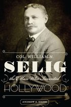 Col. William N. Selig, the Man Who Invented Hollywood
