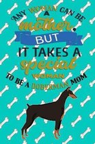 Any Woman Can Be A Mother But, It Takes A Special Woman To Be A Doberman Mom
