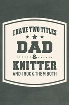 I Have Two Titles Dad & Knitter And I Rock Them Both