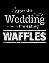 After the wedding I'm eating Waffles