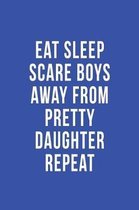 Eat Sleep Scare Boys Away From Pretty Daughter Repeat