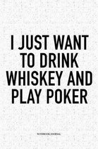 I Just Want To Drink Whiskey And Play Poker